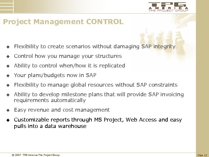 Project Management CONTROL u Flexibility to create scenarios without damaging SAP integrity u Control