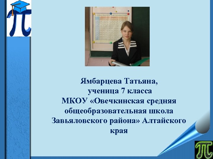 Ямбарцева Татьяна, ученица 7 класса МКОУ «Овечкинская средняя общеобразовательная школа Завьяловского района» Алтайского края