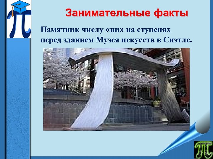 Занимательные факты Памятник числу «пи» на ступенях перед зданием Музея искусств в Сиэтле. 