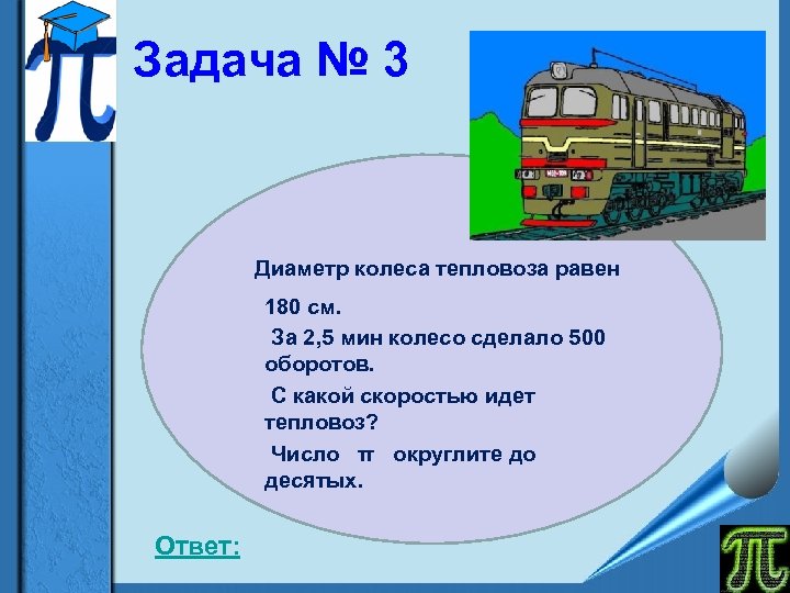 Задача № 3 Диаметр колеса тепловоза равен 180 см. За 2, 5 мин колесо