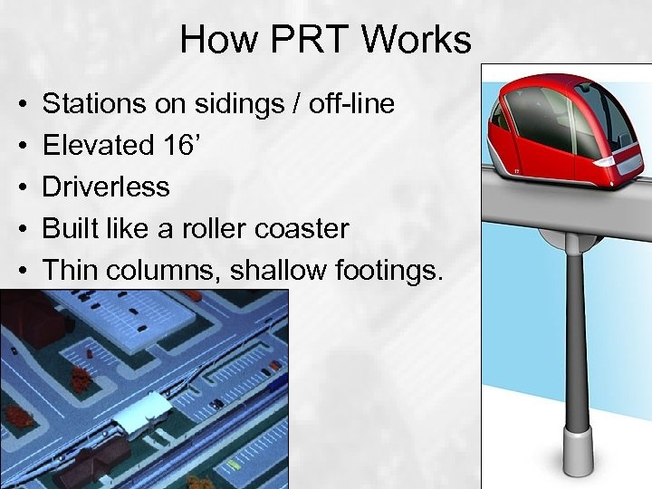 How PRT Works • • • Stations on sidings / off-line Elevated 16’ Driverless