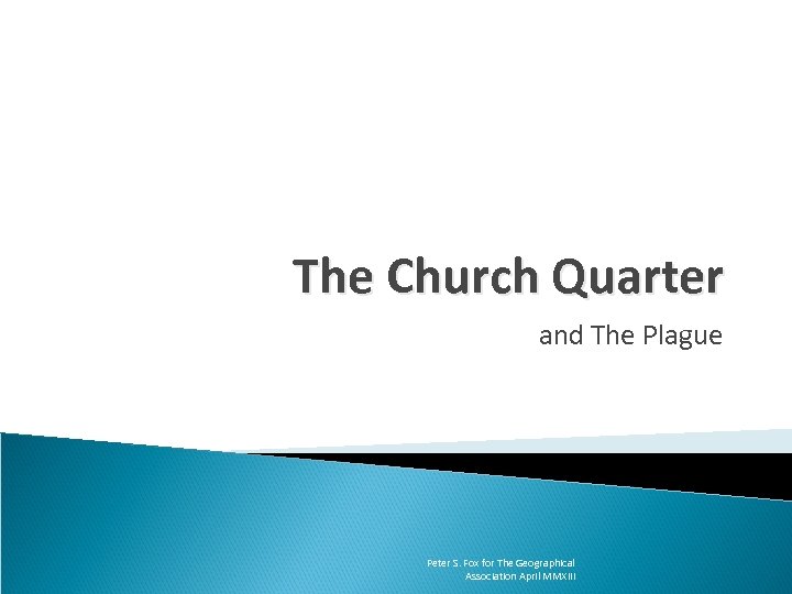The Church Quarter and The Plague Peter S. Fox for The Geographical Association April