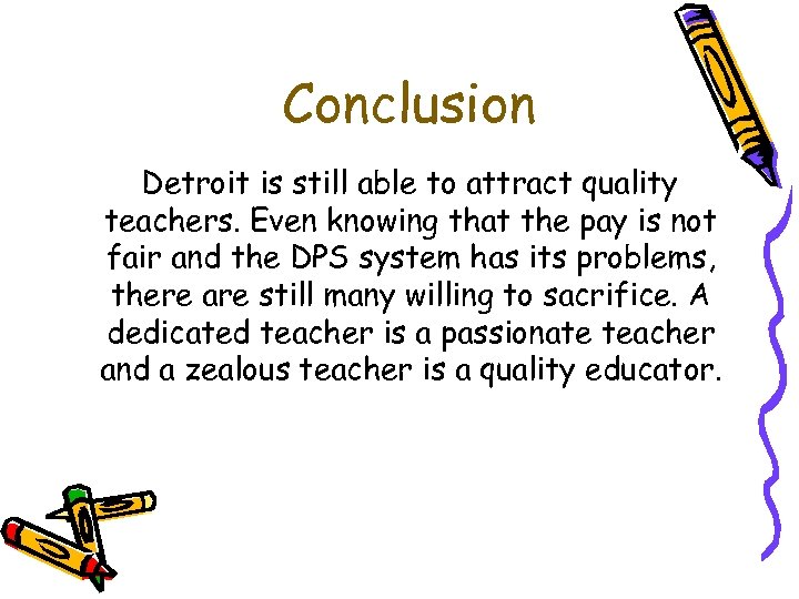 Conclusion Detroit is still able to attract quality teachers. Even knowing that the pay