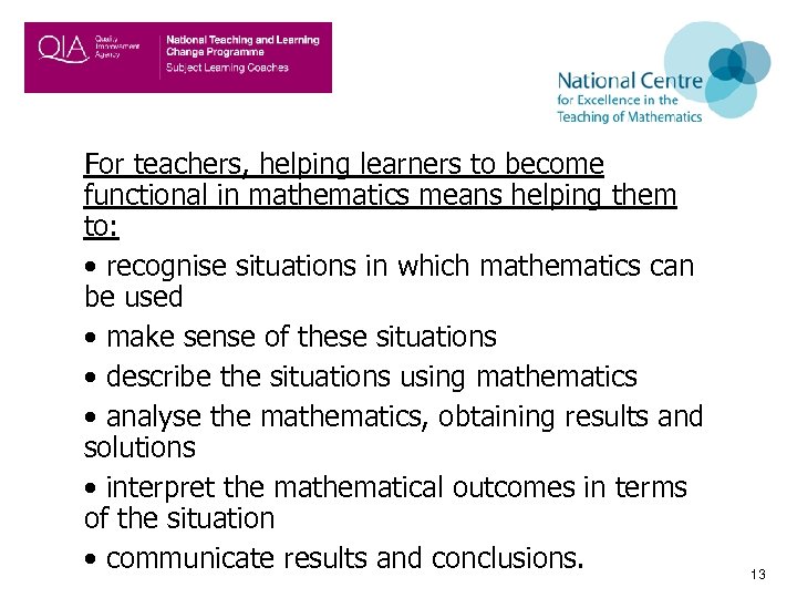 For teachers, helping learners to become functional in mathematics means helping them to: •