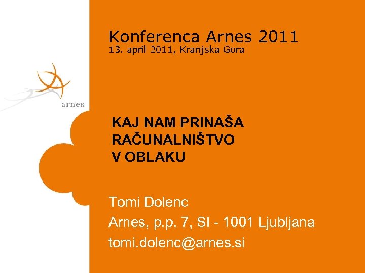 Konferenca Arnes 2011 13. april 2011, Kranjska Gora KAJ NAM PRINAŠA RAČUNALNIŠTVO V OBLAKU