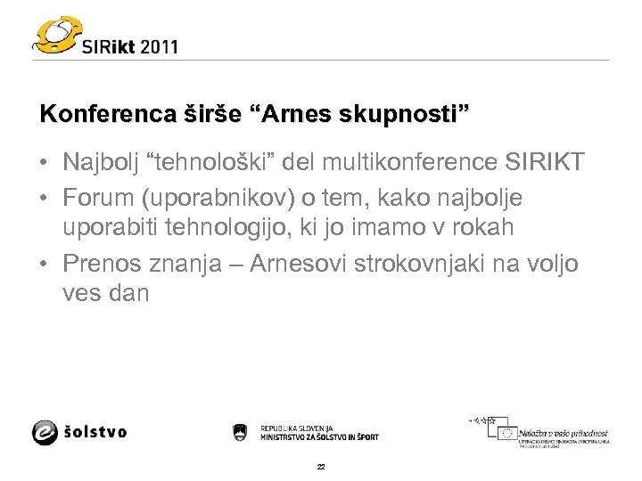 Konferenca širše “Arnes skupnosti” • Najbolj “tehnološki” del multikonference SIRIKT • Forum (uporabnikov) o
