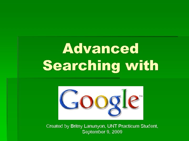 Advanced Searching with Created by Britny Lanunyon, UNT Practicum Student, September 9, 2009 