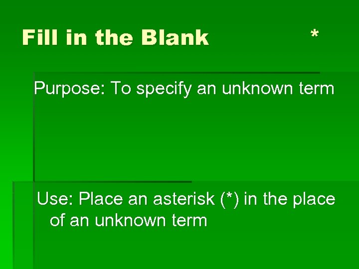 Fill in the Blank * Purpose: To specify an unknown term Use: Place an