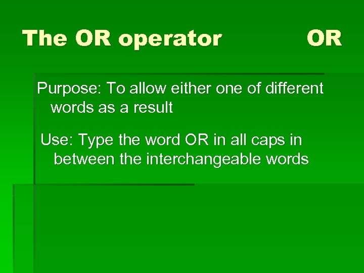 The OR operator OR Purpose: To allow either one of different words as a