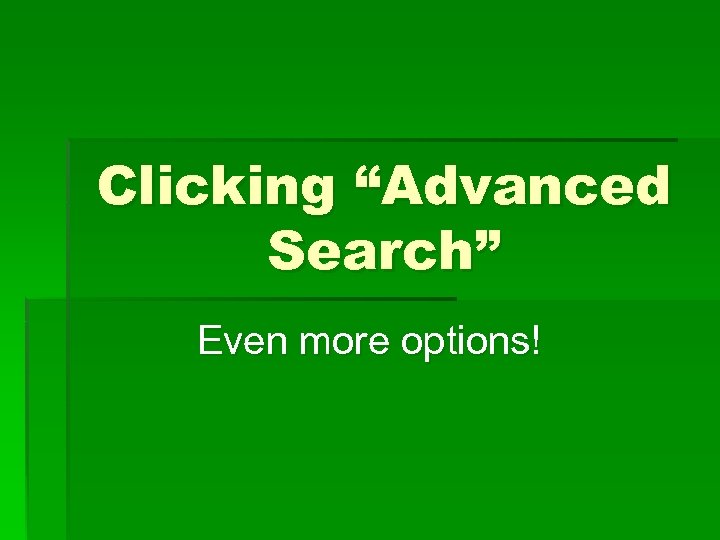 Clicking “Advanced Search” Even more options! 