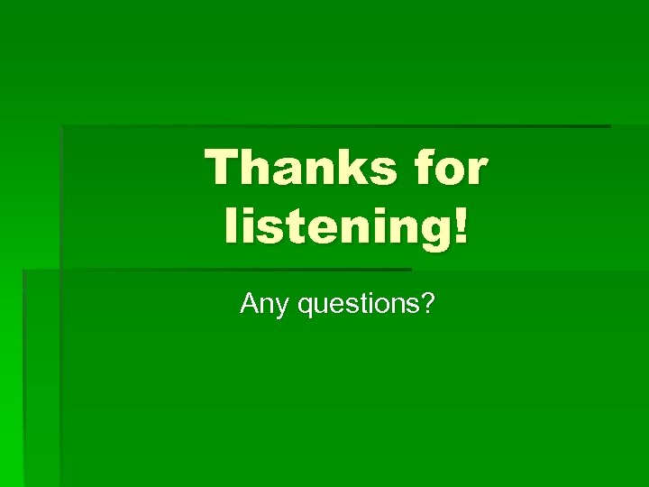 Thanks for listening! Any questions? 