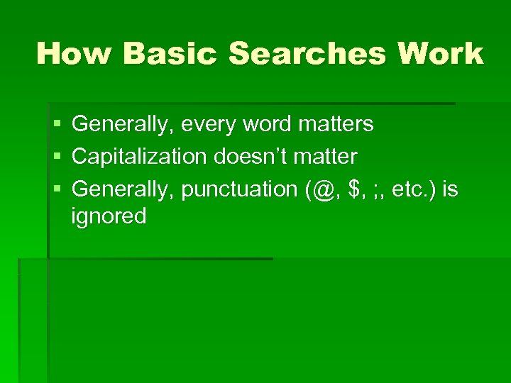 How Basic Searches Work § § § Generally, every word matters Capitalization doesn’t matter