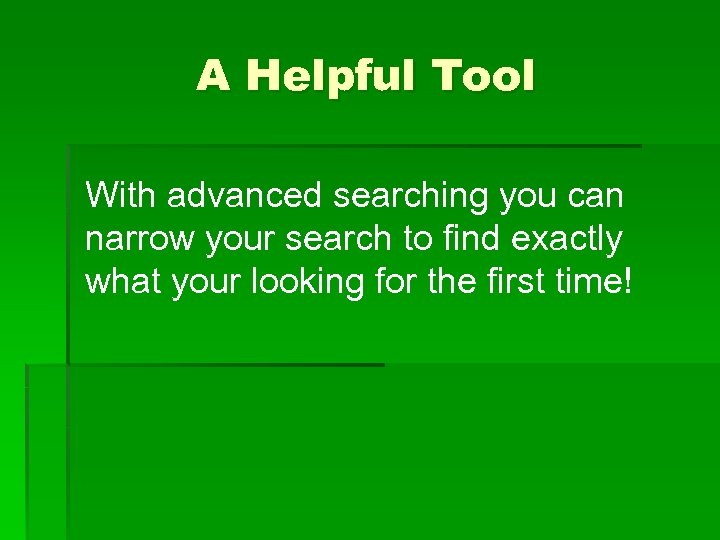 A Helpful Tool With advanced searching you can narrow your search to find exactly