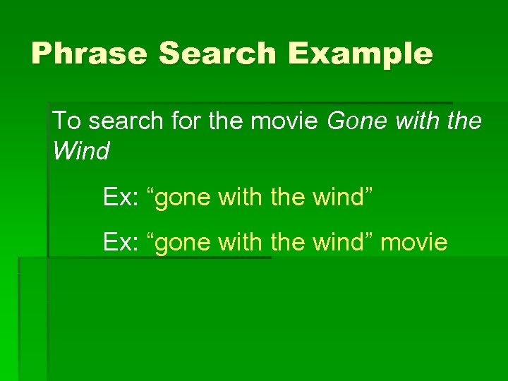 Phrase Search Example To search for the movie Gone with the Wind Ex: “gone