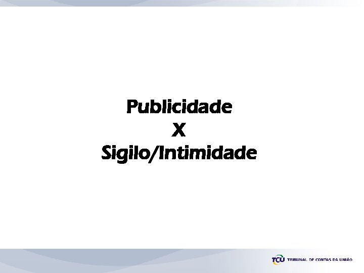 Publicidade X Sigilo/Intimidade 