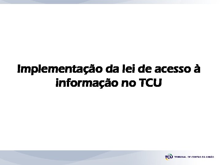 Implementação da lei de acesso à informação no TCU 