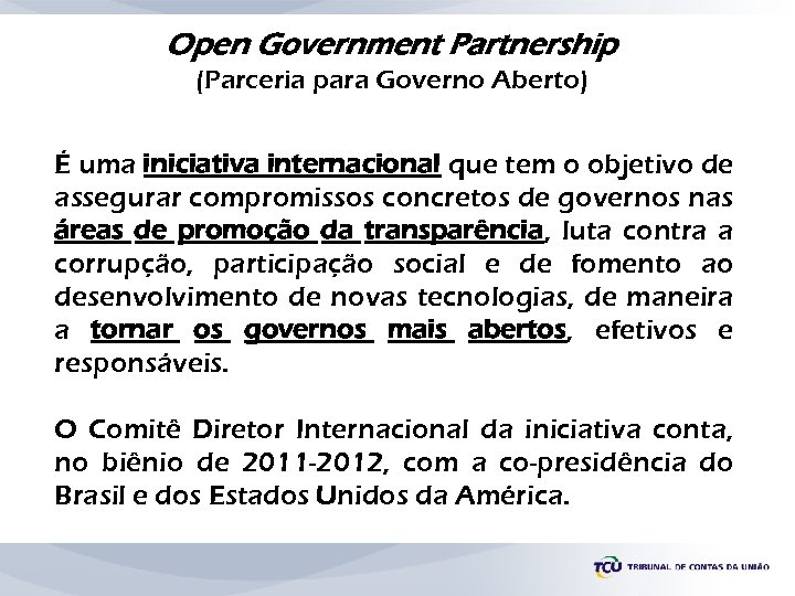 Open Government Partnership (Parceria para Governo Aberto) É uma iniciativa internacional que tem o