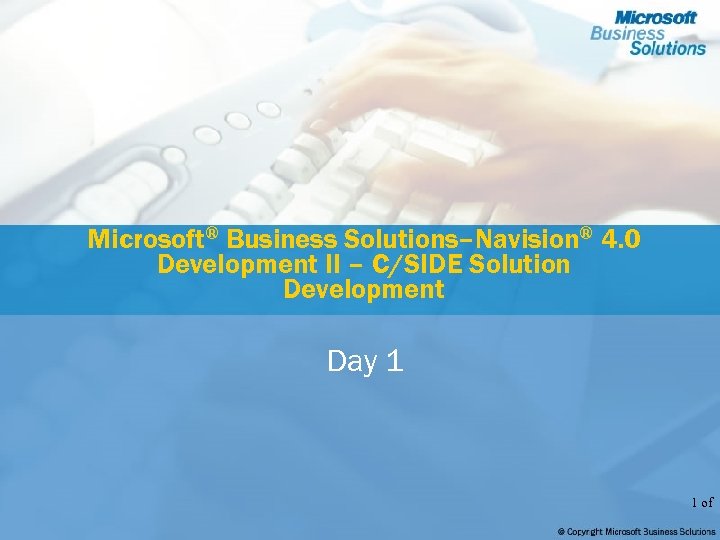 Microsoft® Business Solutions–Navision® 4. 0 Development II – C/SIDE Solution Development Day 1 1