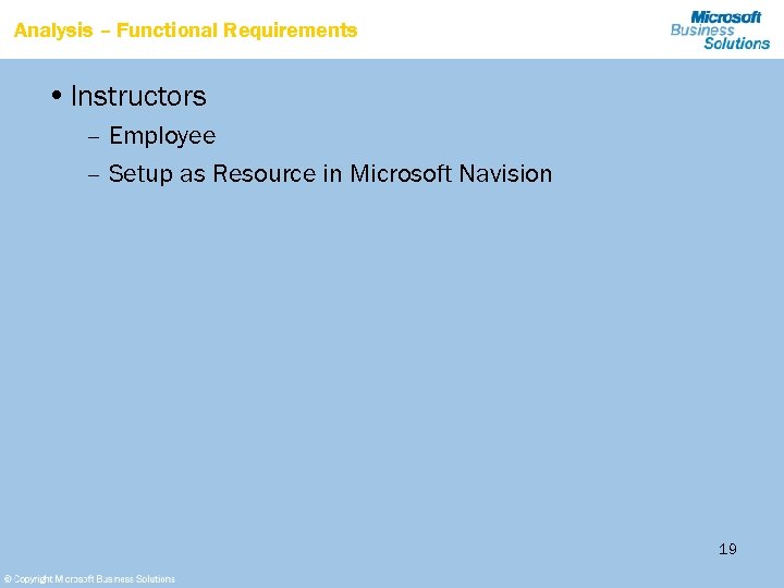 Analysis – Functional Requirements • Instructors – Employee – Setup as Resource in Microsoft