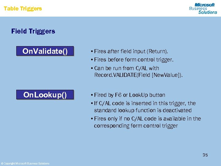 Table Triggers Field Triggers On. Validate() • Fires after field input (Return). • Fires