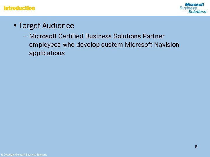 Introduction • Target Audience – Microsoft Certified Business Solutions Partner employees who develop custom