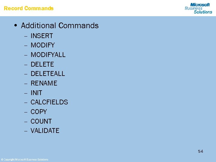 Record Commands • Additional Commands – – – INSERT MODIFYALL DELETEALL RENAME INIT CALCFIELDS