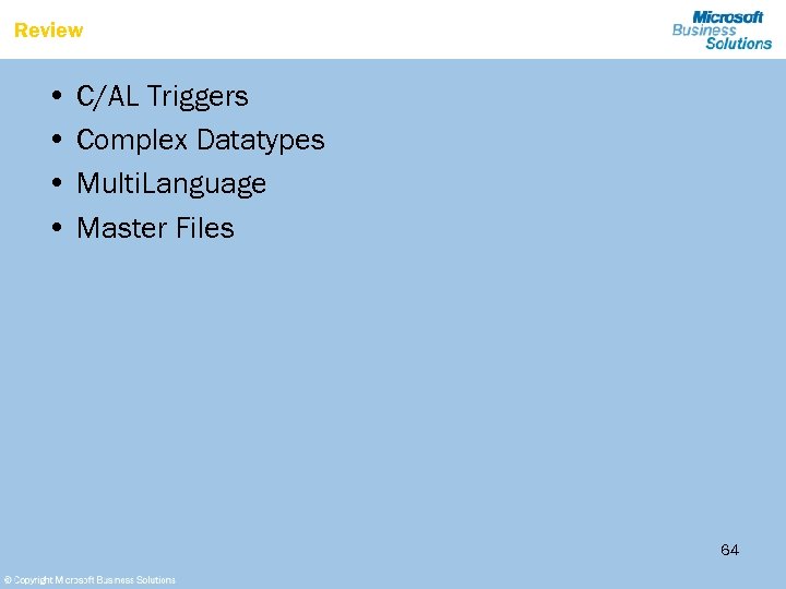 Review • C/AL Triggers • Complex Datatypes • Multi. Language • Master Files 64