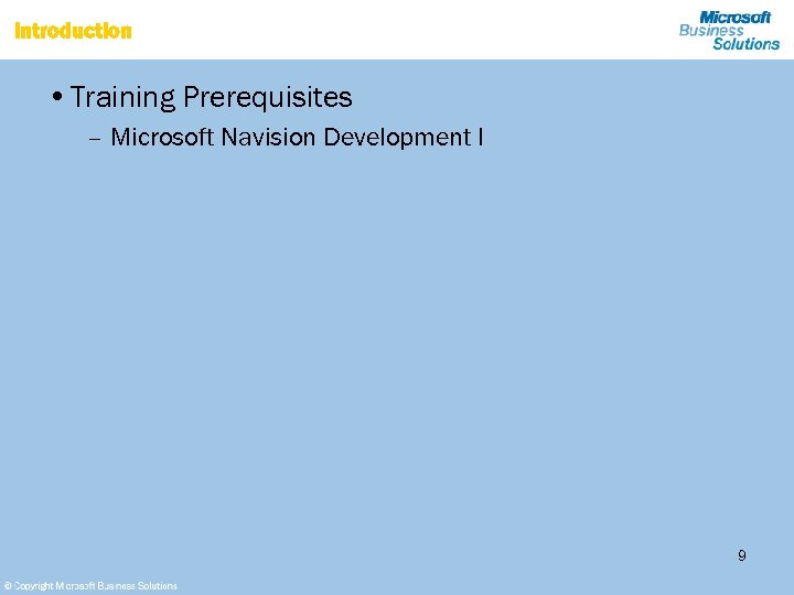 Introduction • Training Prerequisites – Microsoft Navision Development I 9 