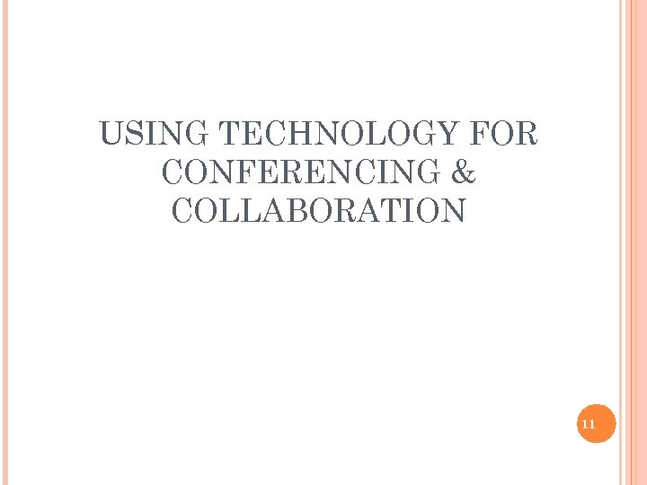 USING TECHNOLOGY FOR CONFERENCING & COLLABORATION 11 