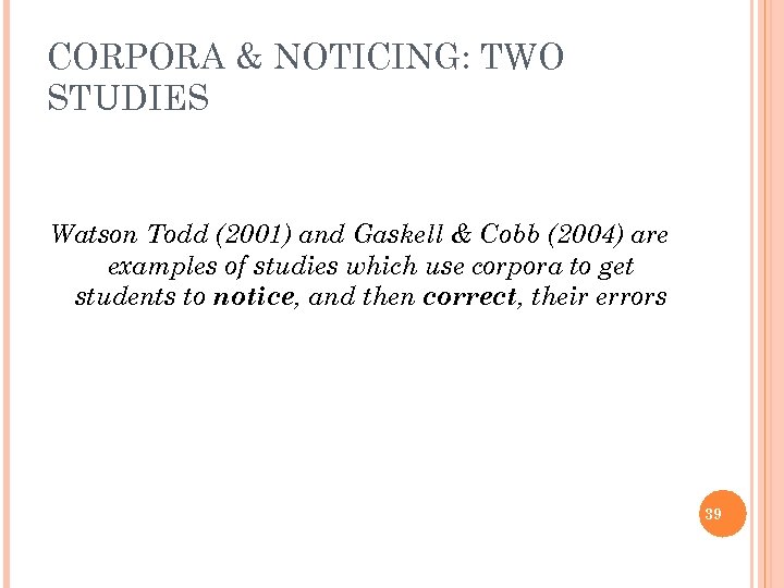 CORPORA & NOTICING: TWO STUDIES Watson Todd (2001) and Gaskell & Cobb (2004) are