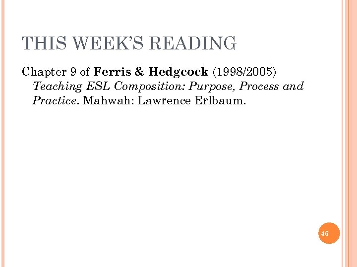 THIS WEEK’S READING Chapter 9 of Ferris & Hedgcock (1998/2005) Teaching ESL Composition: Purpose,