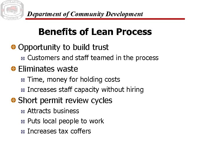 Department of Community Development Benefits of Lean Process Opportunity to build trust Customers and