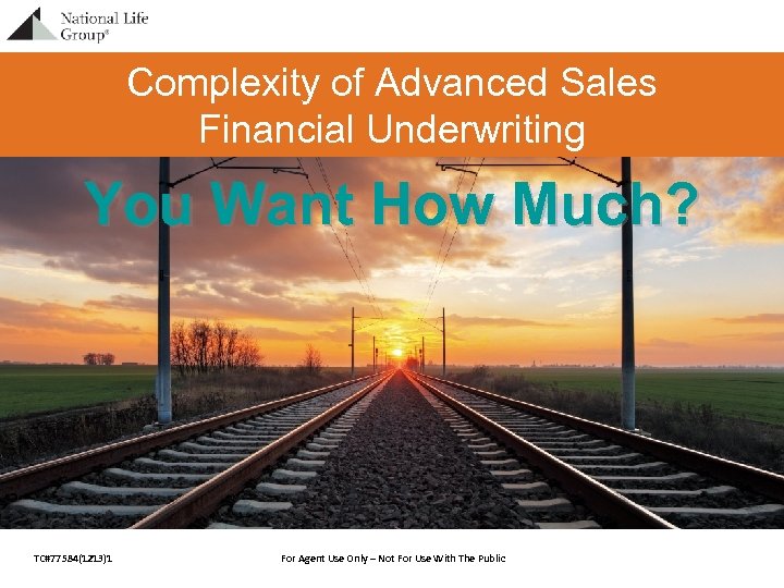 Complexity of Advanced Sales Financial Underwriting You Want How Much? TC#77584(1213)1 For Agent Use