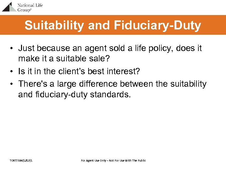 Suitability and Fiduciary-Duty • Just because an agent sold a life policy, does it