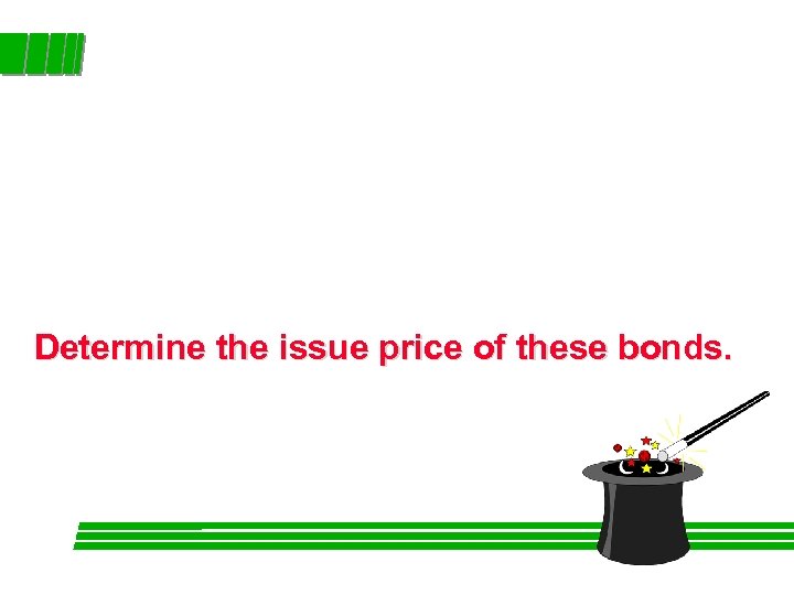 Determine the issue price of these bonds. 