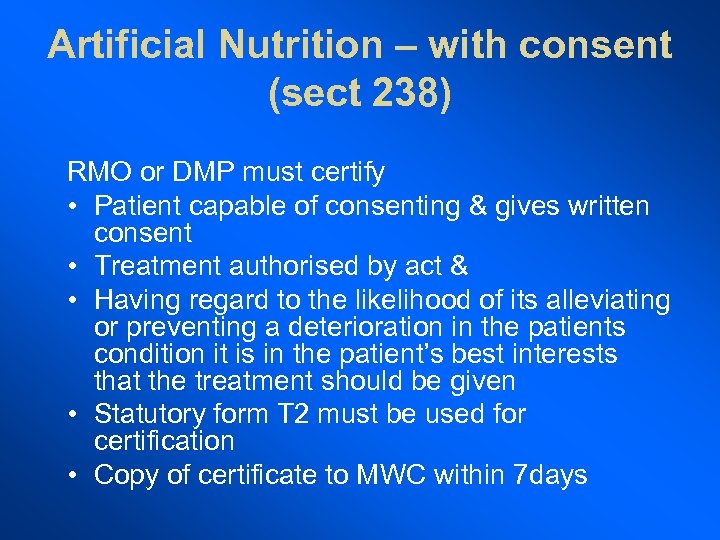 Artificial Nutrition – with consent (sect 238) RMO or DMP must certify • Patient