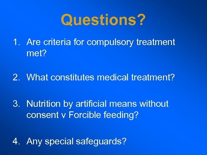 Questions? 1. Are criteria for compulsory treatment met? 2. What constitutes medical treatment? 3.