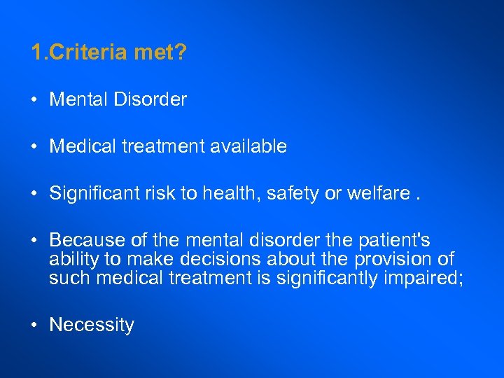 1. Criteria met? • Mental Disorder • Medical treatment available • Significant risk to