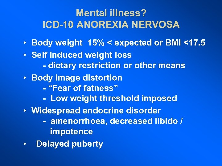 Mental illness? ICD-10 ANOREXIA NERVOSA • Body weight 15% < expected or BMI <17.