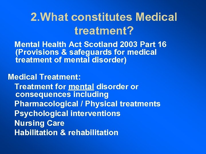 2. What constitutes Medical treatment? Mental Health Act Scotland 2003 Part 16 (Provisions &