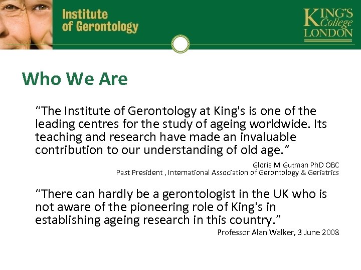 Who We Are “The Institute of Gerontology at King's is one of the leading