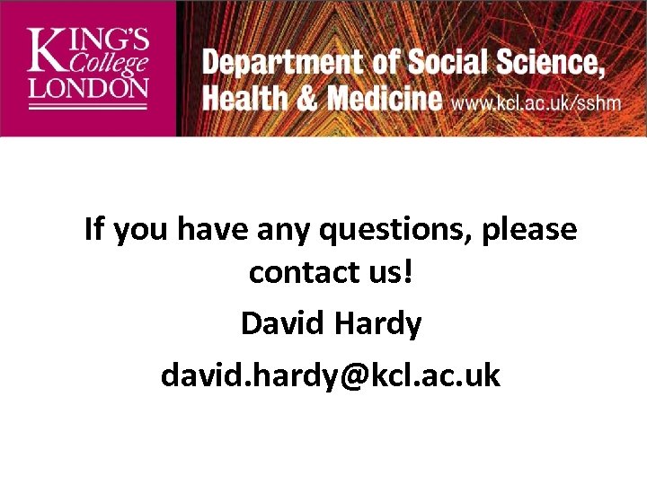 If you have any questions, please contact us! David Hardy david. hardy@kcl. ac. uk