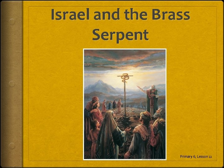 Israel and the Brass Serpent Primary 6, Lesson 22 