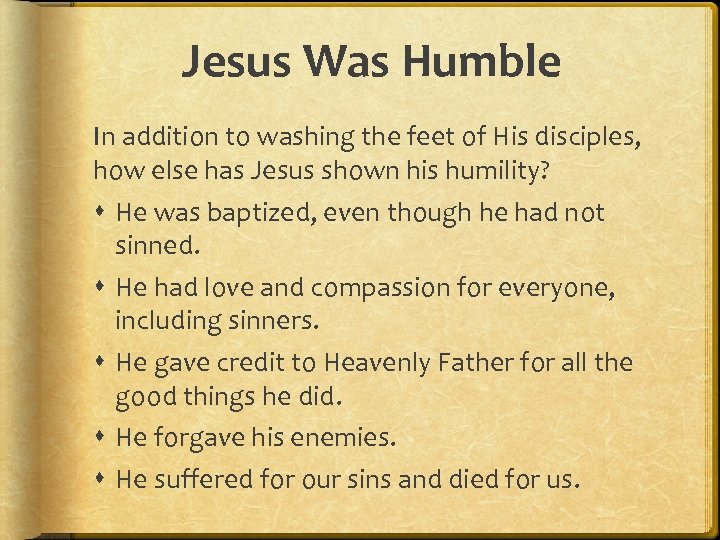 Jesus Was Humble In addition to washing the feet of His disciples, how else