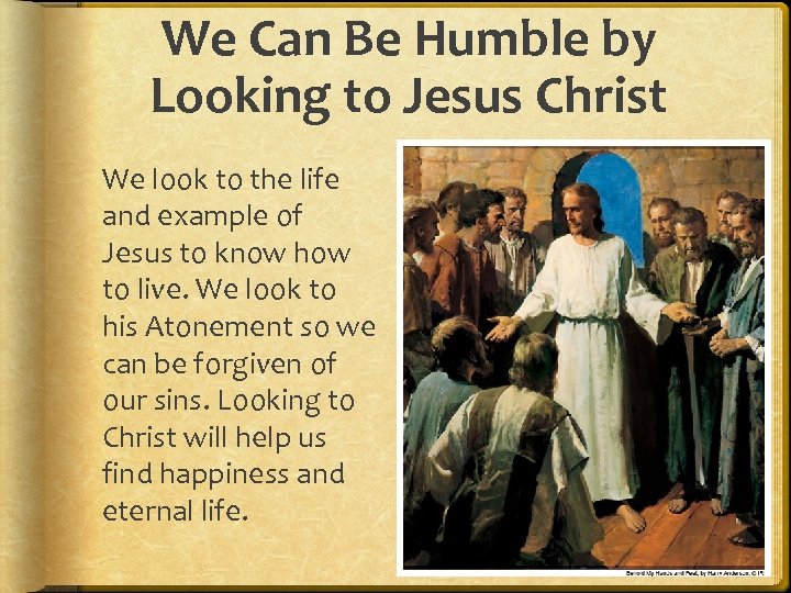 We Can Be Humble by Looking to Jesus Christ We look to the life