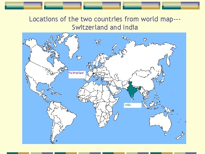 Locations of the two countries from world map--Switzerland India 