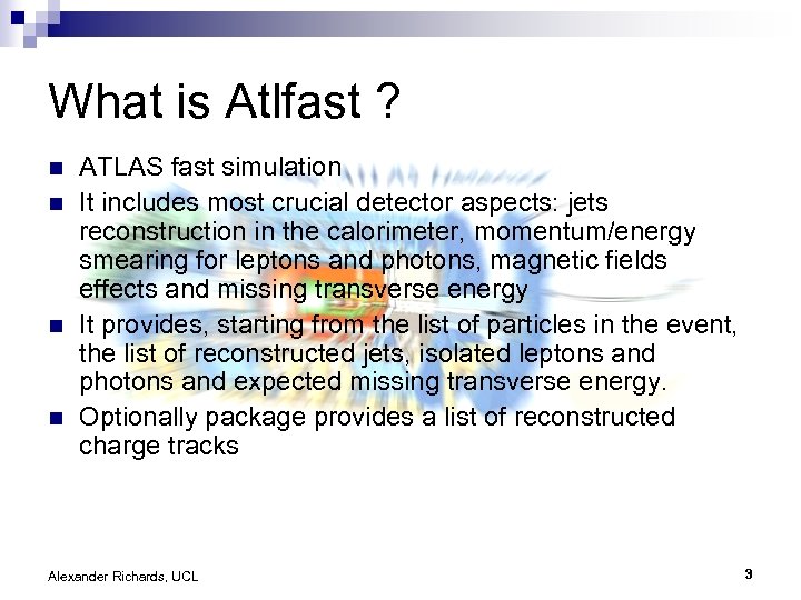What is Atlfast ? n n ATLAS fast simulation It includes most crucial detector