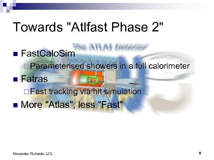 Towards "Atlfast Phase 2" n Fast. Calo. Sim ¨ Parameterised n Fatras ¨ Fast