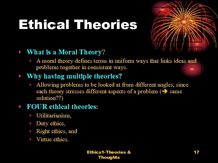 Ethical Theories • What is a Moral Theory? • A moral theory defines terms