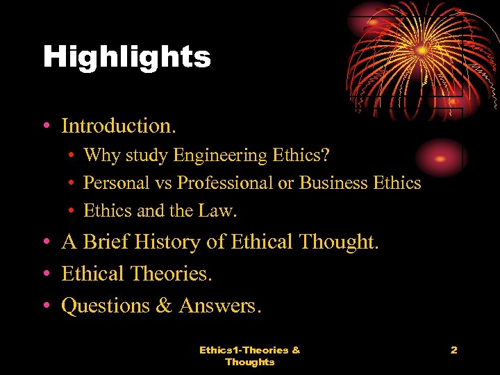 Highlights • Introduction. • Why study Engineering Ethics? • Personal vs Professional or Business